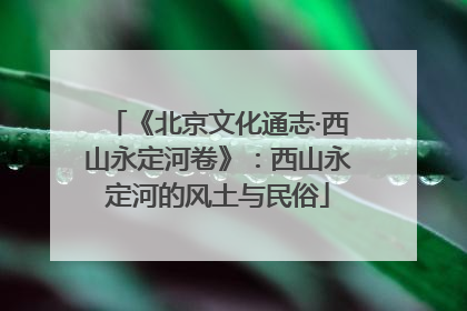 《北京文化通志·西山永定河卷》：西山永定河的风土与民俗