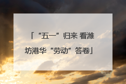 “五一”归来 看潍坊港华“劳动”答卷