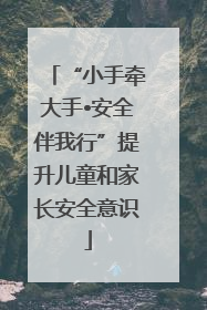 “小手牵大手•安全伴我行”提升儿童和家长安全意识