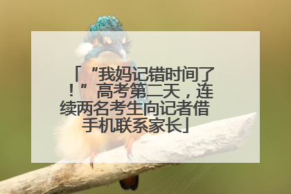 “我妈记错时间了！”高考第二天，连续两名考生向记者借手机联系家长