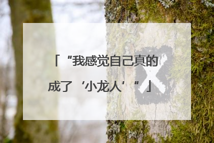 “我感觉自己真的成了‘小龙人’”