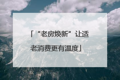 “老房焕新”让适老消费更有温度