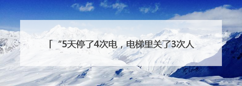 “5天停了4次电，电梯里关了3次人”北京一新小区频繁断电，咋回事？