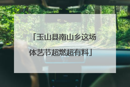 玉山县南山乡这场体艺节超燃超有料