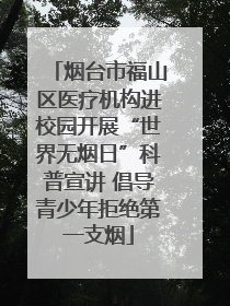 烟台市福山区医疗机构进校园开展“世界无烟日”科普宣讲 倡导青少年拒绝第一支烟