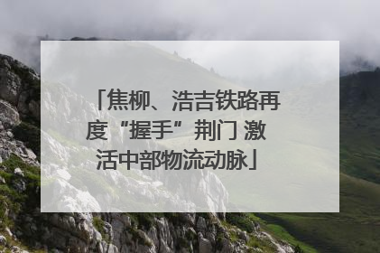 焦柳、浩吉铁路再度“握手”荆门 激活中部物流动脉