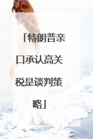特朗普亲口承认高关税是谈判策略