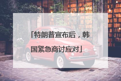 特朗普宣布后，韩国紧急商讨应对