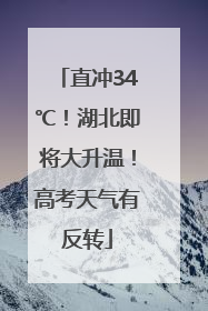 直冲34℃！湖北即将大升温！高考天气有反转