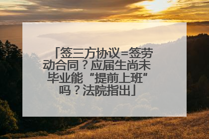 签三方协议=签劳动合同？应届生尚未毕业能“提前上班”吗？法院指出
