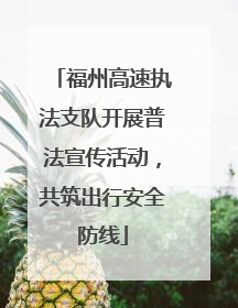 福州高速执法支队开展普法宣传活动，共筑出行安全防线
