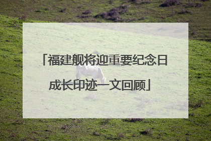 福建舰将迎重要纪念日 成长印迹一文回顾
