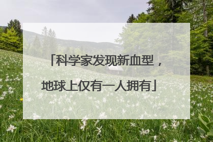 科学家发现新血型，地球上仅有一人拥有