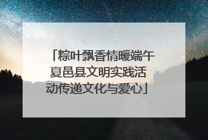 粽叶飘香情暖端午 夏邑县文明实践活动传递文化与爱心