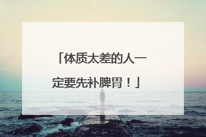 体质太差的人一定要先补脾胃！