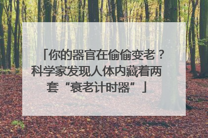你的器官在偷偷变老？科学家发现人体内藏着两套“衰老计时器”