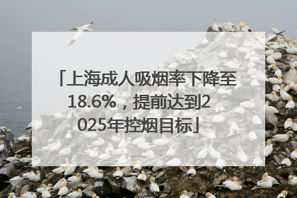 上海成人吸烟率下降至18.6%，提前达到2025年控烟目标