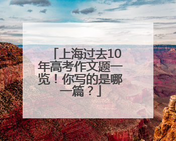 上海过去10年高考作文题一览！你写的是哪一篇？