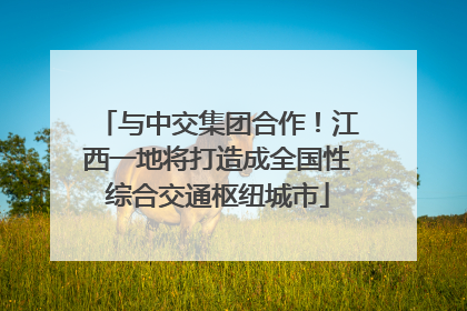 与中交集团合作！江西一地将打造成全国性综合交通枢纽城市