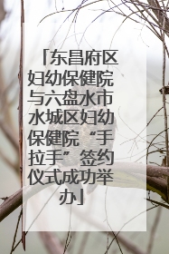 东昌府区妇幼保健院与六盘水市水城区妇幼保健院“手拉手”签约仪式成功举办