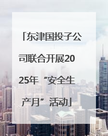 东津国投子公司联合开展2025年“安全生产月”活动