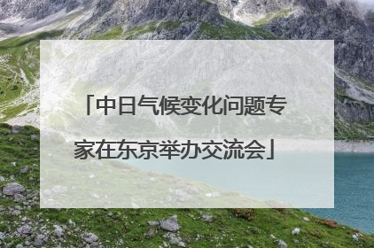 中日气候变化问题专家在东京举办交流会