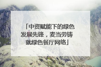 中资赋能下的绿色发展先锋，麦当劳铸就绿色餐厅网络