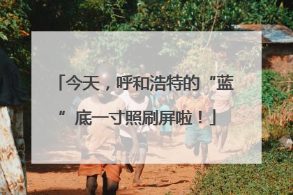 今天，呼和浩特的“蓝”底一寸照刷屏啦！