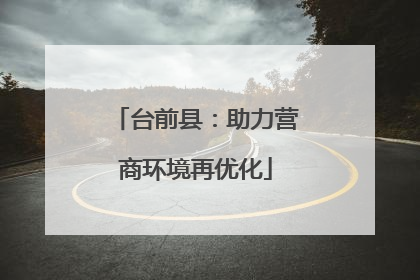 台前县：助力营商环境再优化
