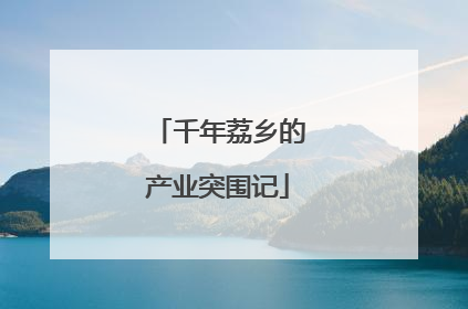 千年荔乡的产业突围记