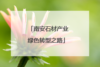 南安石材产业绿色转型之路