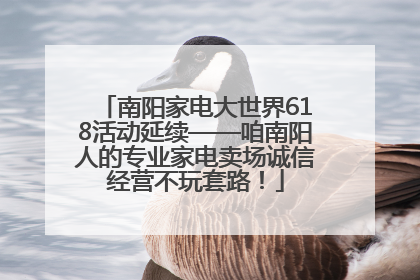 南阳家电大世界618活动延续——咱南阳人的专业家电卖场诚信经营不玩套路！
