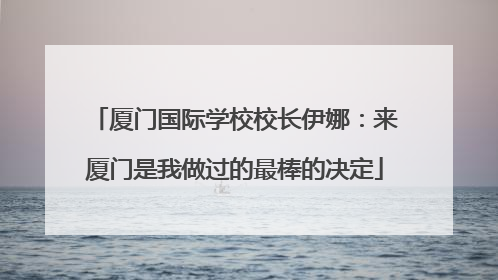 厦门国际学校校长伊娜：来厦门是我做过的最棒的决定