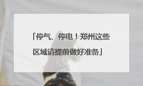 停气、停电！郑州这些区域请提前做好准备