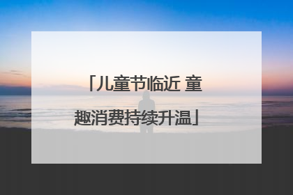 儿童节临近 童趣消费持续升温