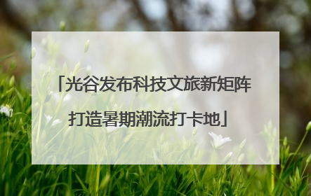 光谷发布科技文旅新矩阵 打造暑期潮流打卡地