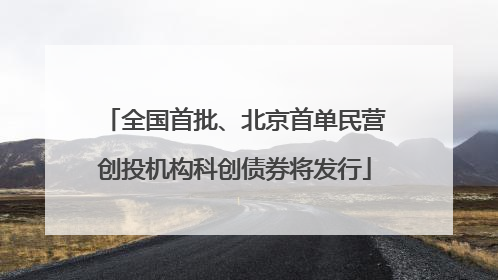 全国首批、北京首单民营创投机构科创债券将发行