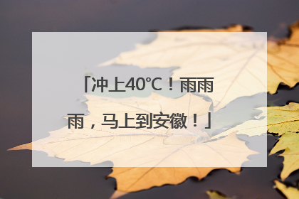冲上40℃！雨雨雨，马上到安徽！
