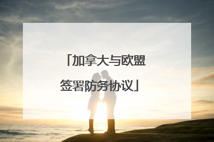 加拿大与欧盟签署防务协议