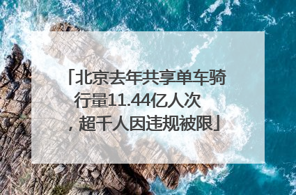 北京去年共享单车骑行量11.44亿人次，超千人因违规被限