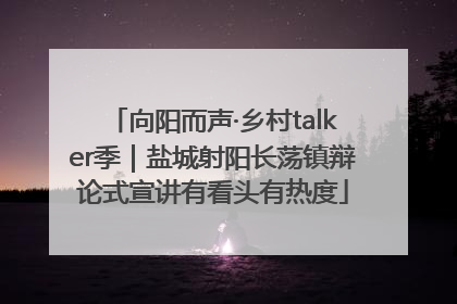 向阳而声·乡村talker季｜盐城射阳长荡镇辩论式宣讲有看头有热度