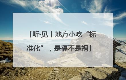 听·见丨地方小吃“标准化”，是福不是祸