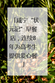 咸宁“状元记”早餐店，连续8年为高考生提供爱心餐