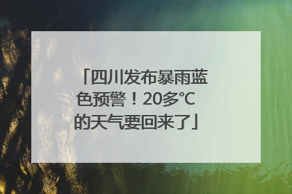 四川发布暴雨蓝色预警！20多℃的天气要回来了