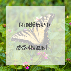 在触摸历史中感受科技温度