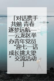 对话携手共勉 青春逐梦远航——云龙区举办青年党员“迎七一话成长挑大梁”交流活动