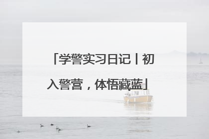 学警实习日记丨初入警营，体悟藏蓝