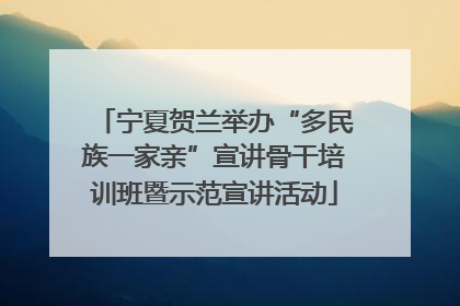 宁夏贺兰举办“多民族一家亲”宣讲骨干培训班暨示范宣讲活动