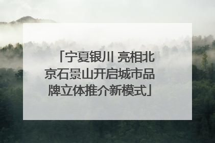 宁夏银川 亮相北京石景山开启城市品牌立体推介新模式