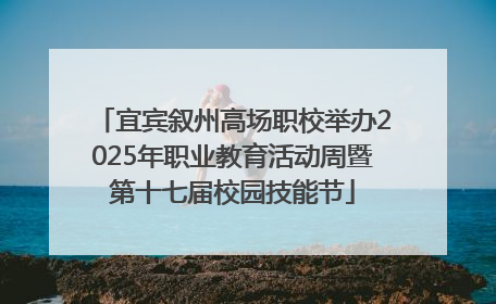 宜宾叙州高场职校举办2025年职业教育活动周暨第十七届校园技能节